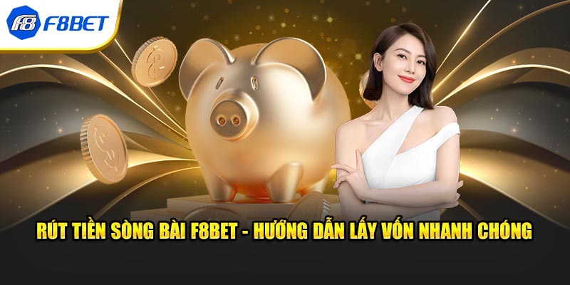 Rút Tiền Sòng Bài F8BET - Hướng Dẫn Lấy Vốn Nhanh Chóng